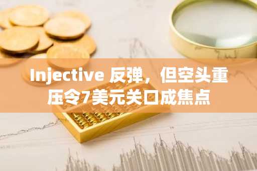 Injective 反弹，但空头重压令7美元关口成焦点