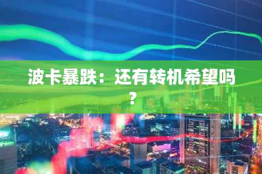 波卡暴跌:还有转机希望吗?