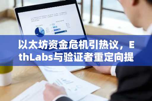 以太坊资金危机引热议,EthLabs与验证者重定向提案双轨并行