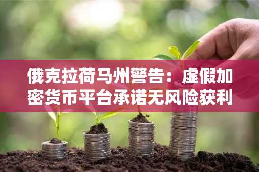 俄克拉荷马州警告:虚假加密货币平台承诺无风险获利