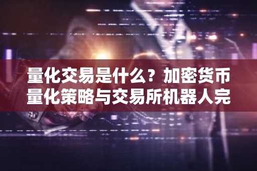 量化交易是什么?加密货币量化策略与交易所机器人完整指南