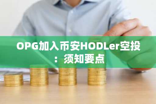 OPG加入币安HODLer空投:须知要点