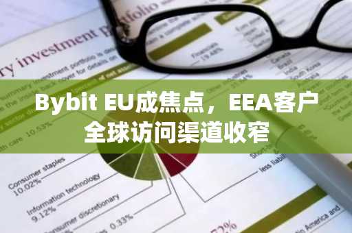 Bybit EU成焦点,EEA客户全球访问渠道收窄