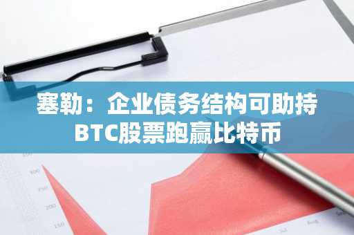 塞勒：企业债务结构可助持BTC股票跑赢比特币