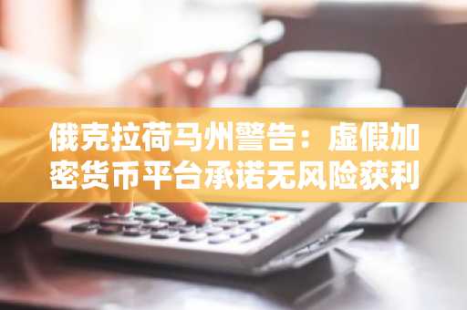 俄克拉荷马州警告:虚假加密货币平台承诺无风险获利
