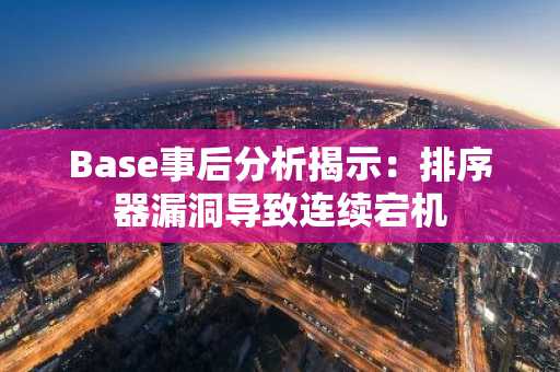 Base事后分析揭示：排序器漏洞导致连续宕机
