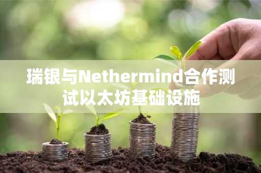 瑞银与Nethermind合作测试以太坊基础设施