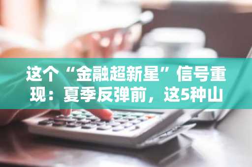 这个“金融超新星”信号重现:夏季反弹前,这5种山寨币值得入手吗?