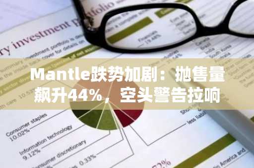 Mantle跌势加剧:抛售量飙升44%,空头警告拉响