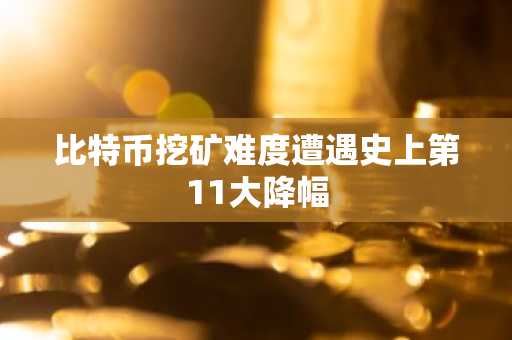 比特币挖矿难度遭遇史上第11大降幅