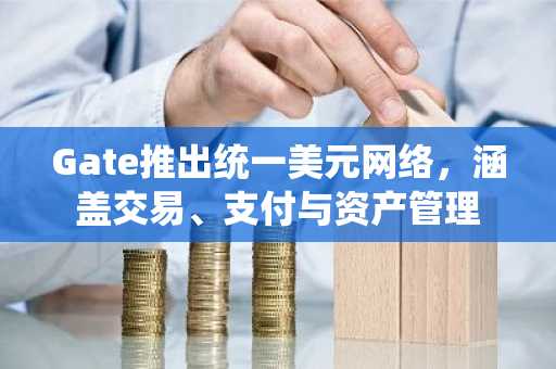 Gate推出统一美元网络,涵盖交易、支付与资产管理
