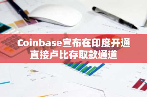 Coinbase宣布在印度开通直接卢比存取款通道