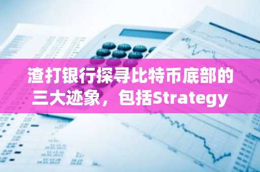 渣打银行探寻比特币底部的三大迹象，包括Strategy的周一消息