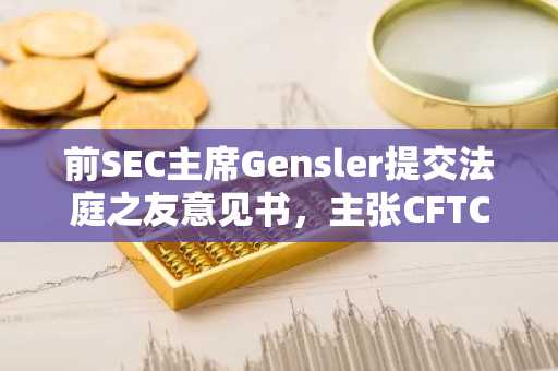 前SEC主席Gensler提交法庭之友意见书，主张CFTC无权监管体育预测市场