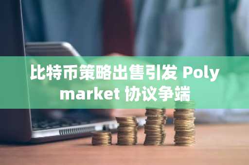 比特币策略出售引发 Polymarket 协议争端