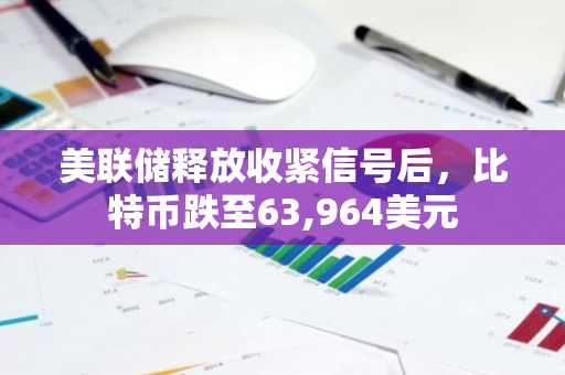 美联储释放收紧信号后,比特币跌至63,964美元