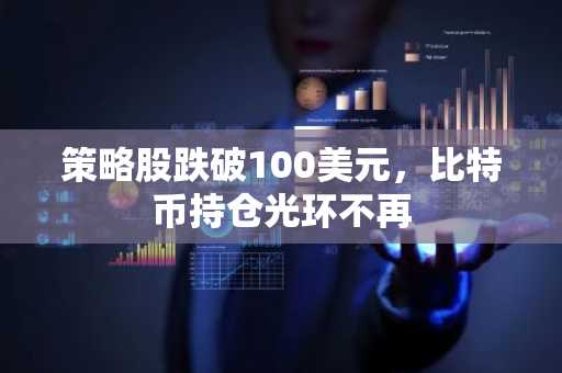 策略股跌破100美元,比特币持仓光环不再
