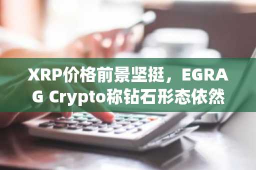 XRP价格前景坚挺,EGRAG Crypto称钻石形态依然有效
