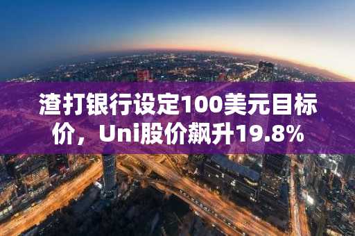 渣打银行设定100美元目标价,Uni股价飙升19.8%