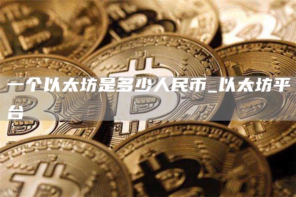 一个以太坊是多少人民币_以太坊平台