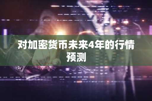 对加密货币未来4年的行情预测