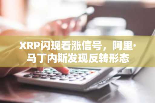 XRP闪现看涨信号，阿里·马丁内斯发现反转形态