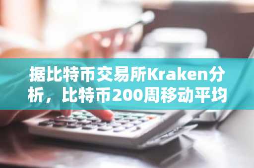 据比特币交易所Kraken分析，比特币200周移动平均线显示强烈买入信号！详情如下。