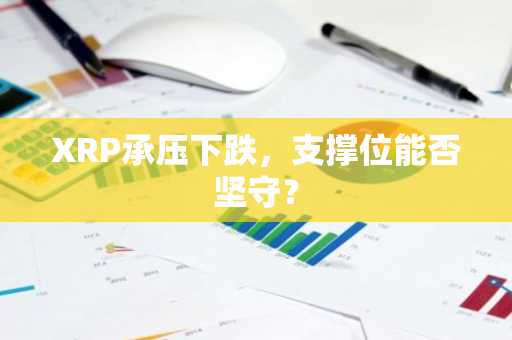 XRP承压下跌，支撑位能否坚守？