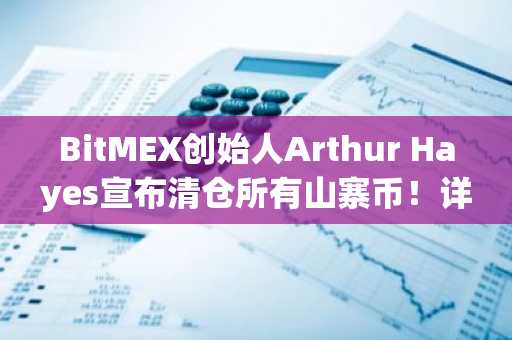 BitMEX创始人Arthur Hayes宣布清仓所有山寨币！详情披露
