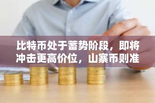 比特币处于蓄势阶段,即将冲击更高价位,山寨币则准备创下历史新高。
