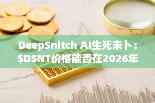 DeepSnitch AI生死未卜:$DSNT价格能否在2026年第三季度前反弹?