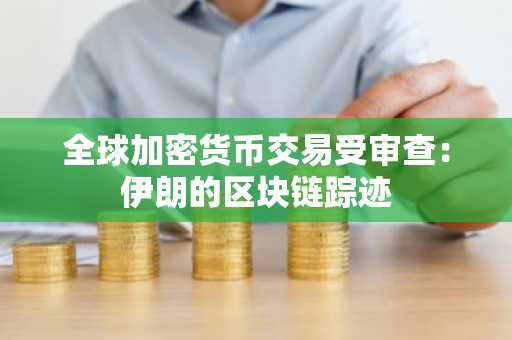 全球加密货币交易受审查:伊朗的区块链踪迹