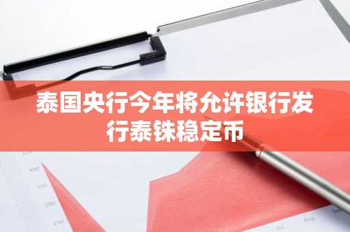 泰国央行今年将允许银行发行泰铢稳定币