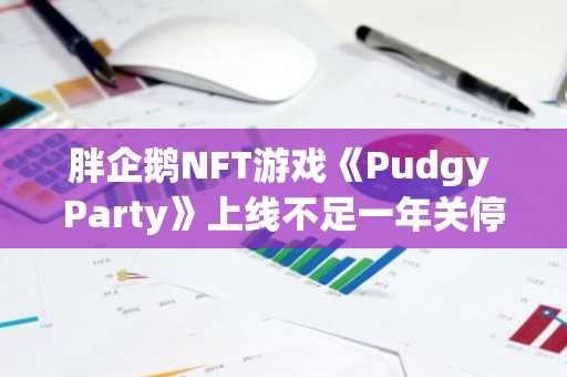 胖企鹅NFT游戏《Pudgy Party》上线不足一年关停,币安用户可关注后续生态动态
