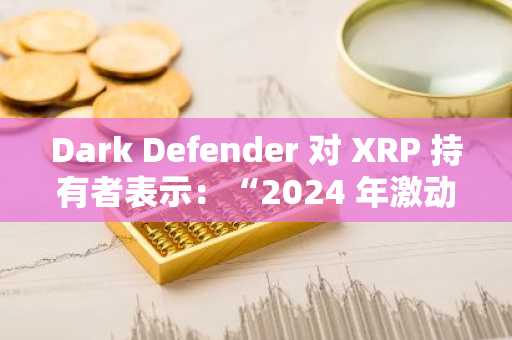 Dark Defender 对 XRP 持有者表示:“2024 年激动人心的结局”原定于 2024 年 8 月到来