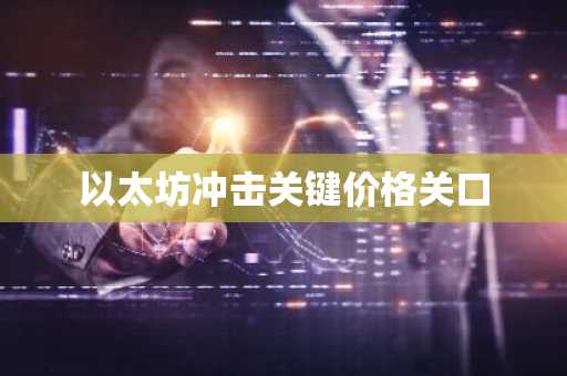 以太坊冲击关键价格关口