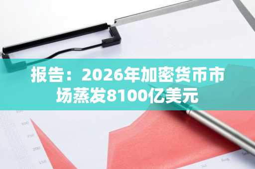 报告：2026年加密货币市场蒸发8100亿美元