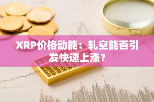 XRP价格动能:轧空能否引发快速上涨?