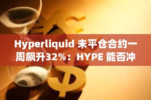 Hyperliquid 未平仓合约一周飙升32%:HYPE 能否冲击80美元?